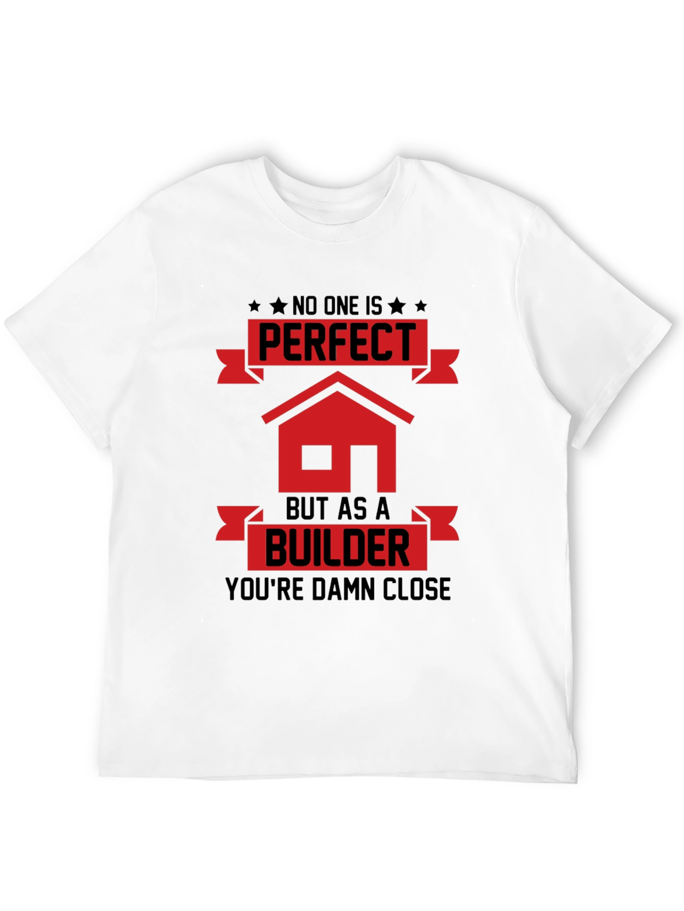 Builder T-Shirt: No One Is Perfect Builder is Close!