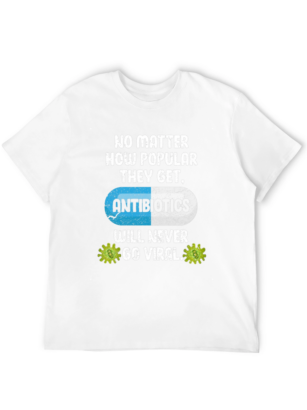 Antibiotics Will Never Go Viral T-Shirt