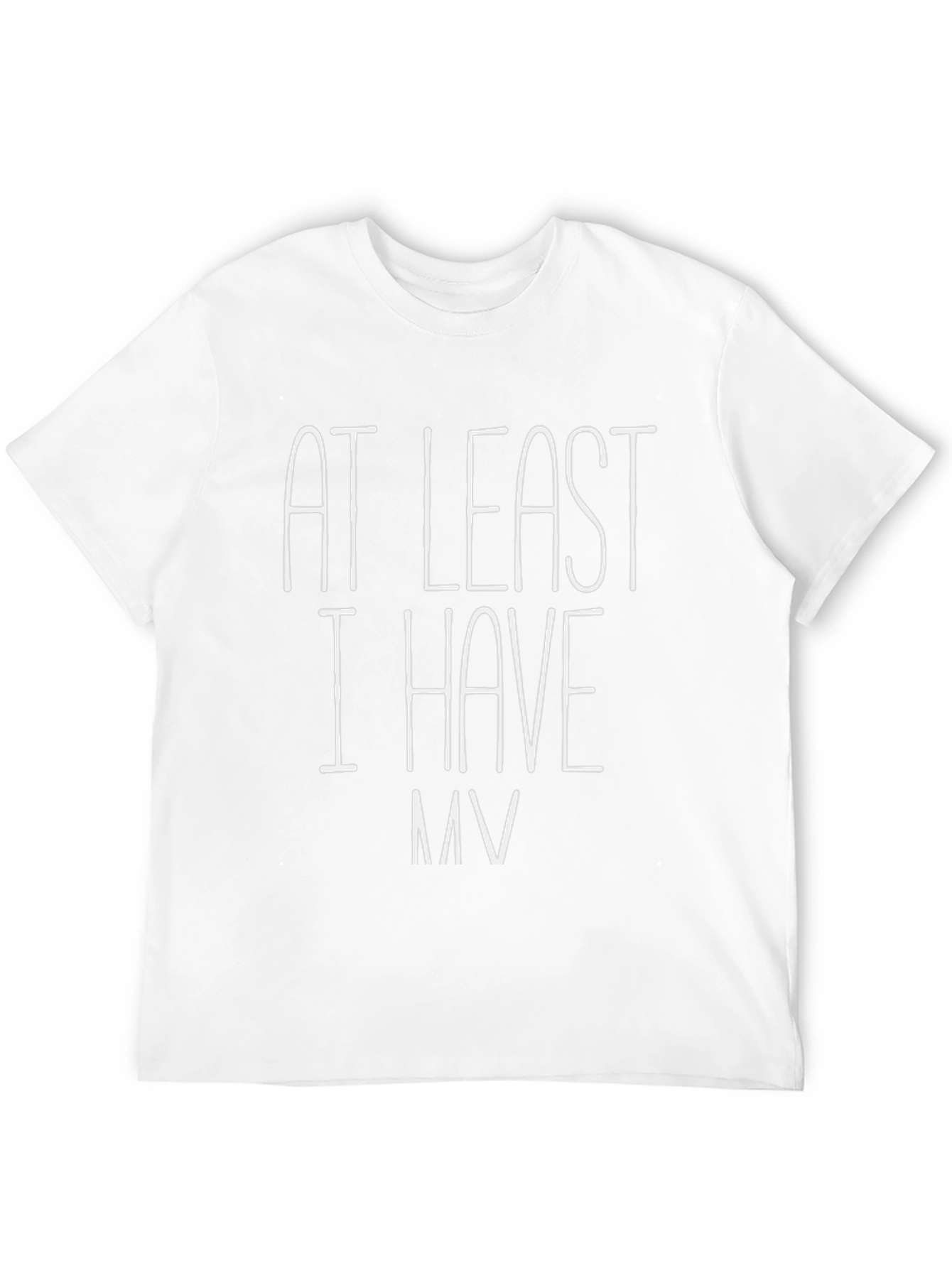 At Least I Have My Funny Sarcastic T-Shirt