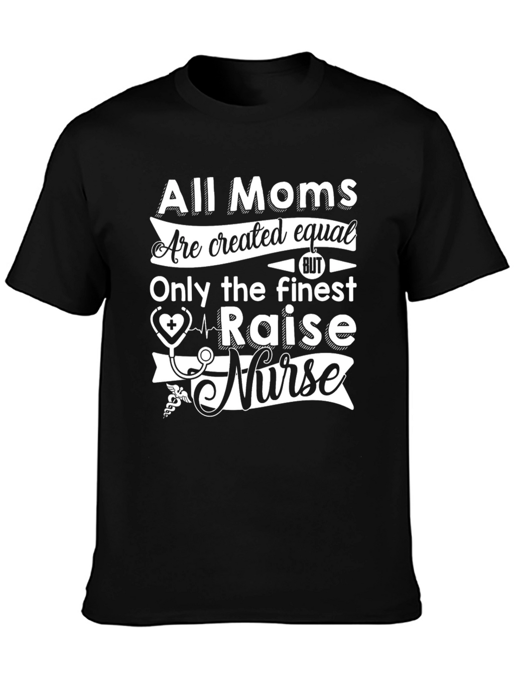 All Moms Raise a Nurse T-Shirt