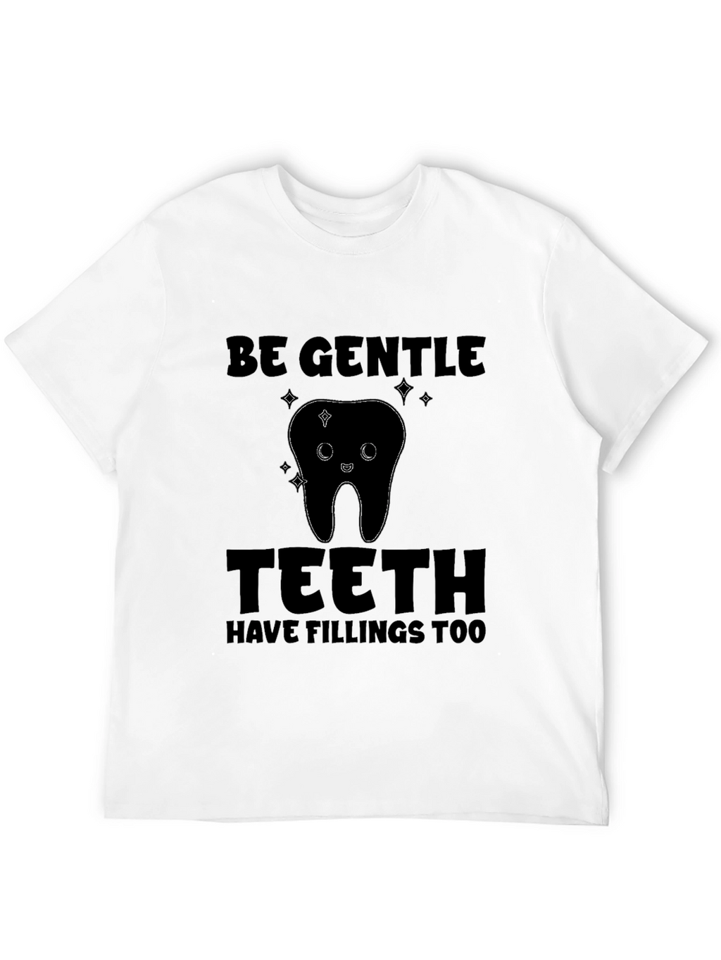 Be Gentle Teeth Fillings T-Shirt