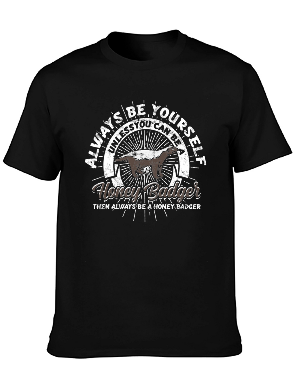 Always Be Yourself Honey Badger T-Shirt