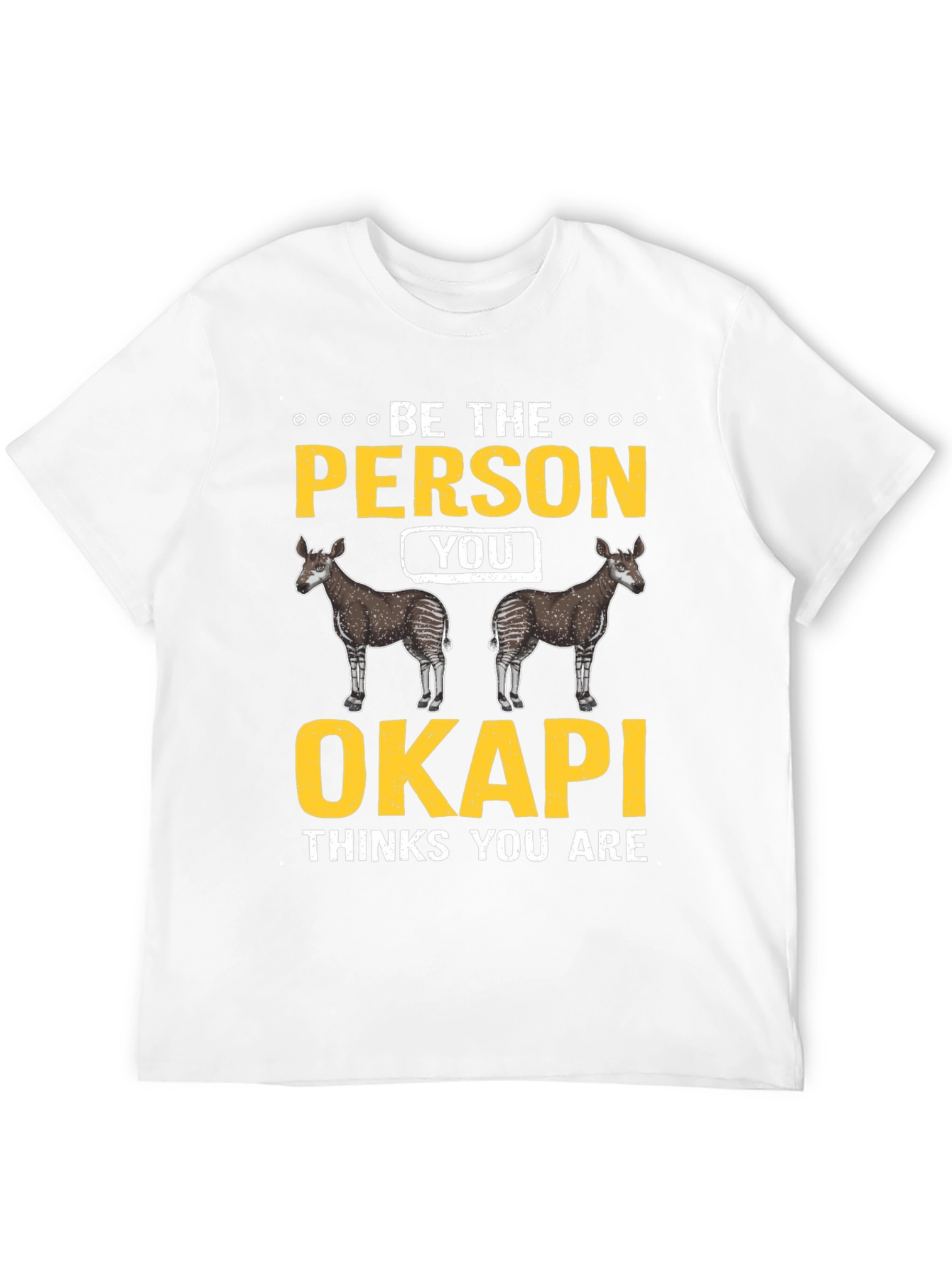 Be the Person Your Okapi Thinks You Are T-Shirt