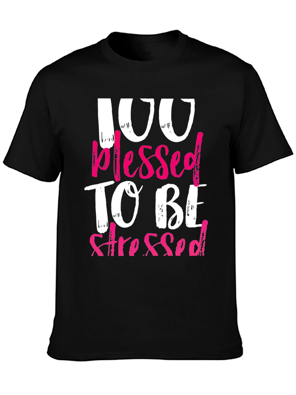 100 Blessed To Be Stressed Graphic T-Shirt